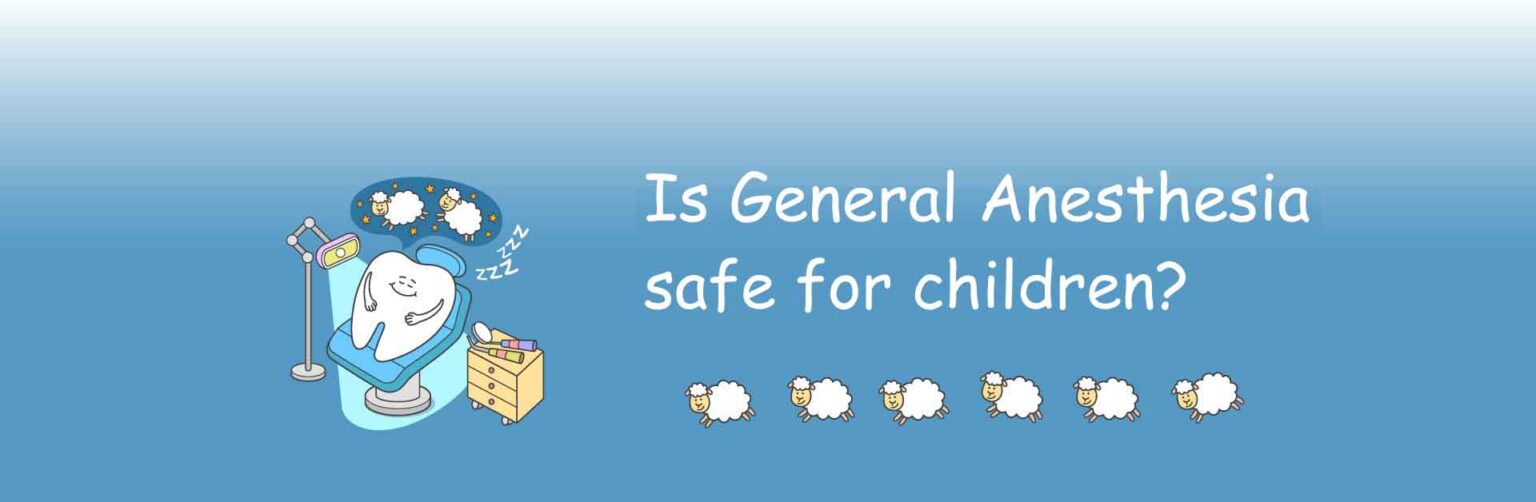 Is General anesthesia safe for children Pediatric Dentistry